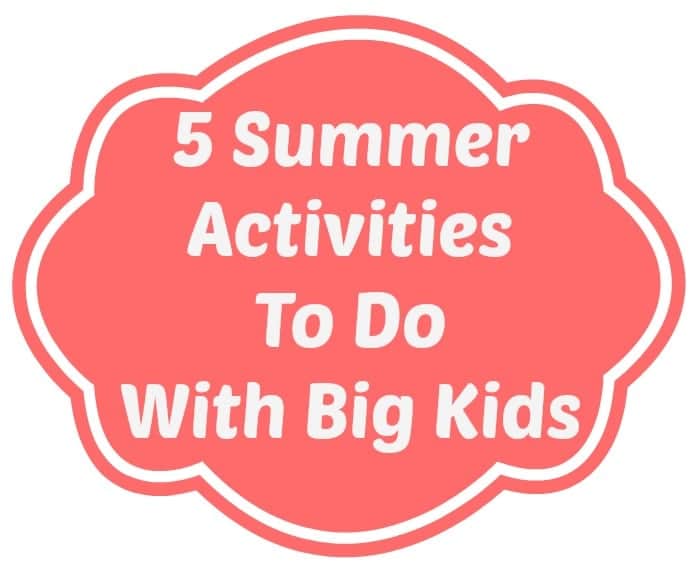 5 Summer Activities To Do With Big Kids