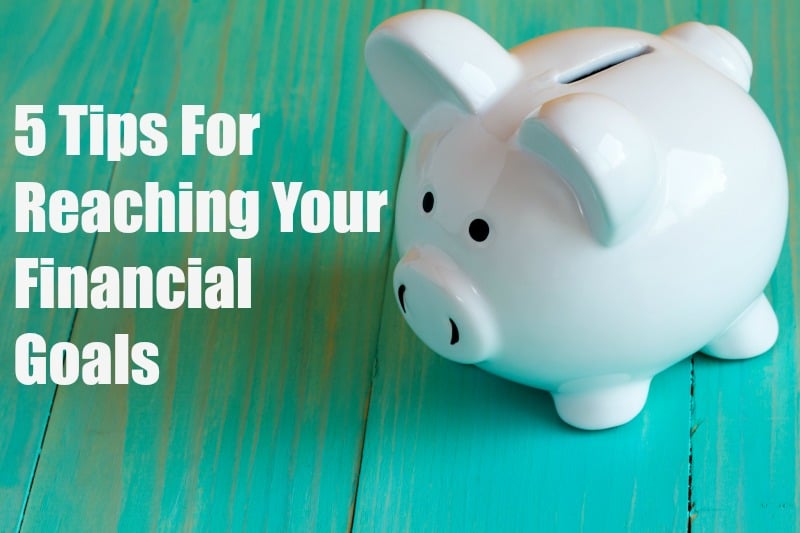 5 Tips For Reaching Your Financial Goals